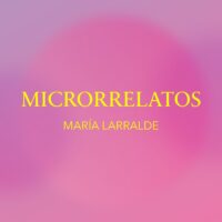 MICRORRELATOS maría larralde